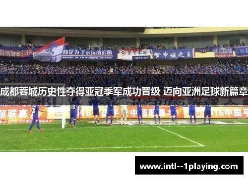 成都蓉城历史性夺得亚冠季军成功晋级 迈向亚洲足球新篇章
