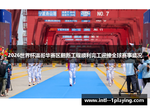 2026世界杯温哥华赛区翻新工程顺利完工迎接全球赛事盛况 2026世界杯温哥华赛区翻新工程顺利完工迎接全球赛事盛况